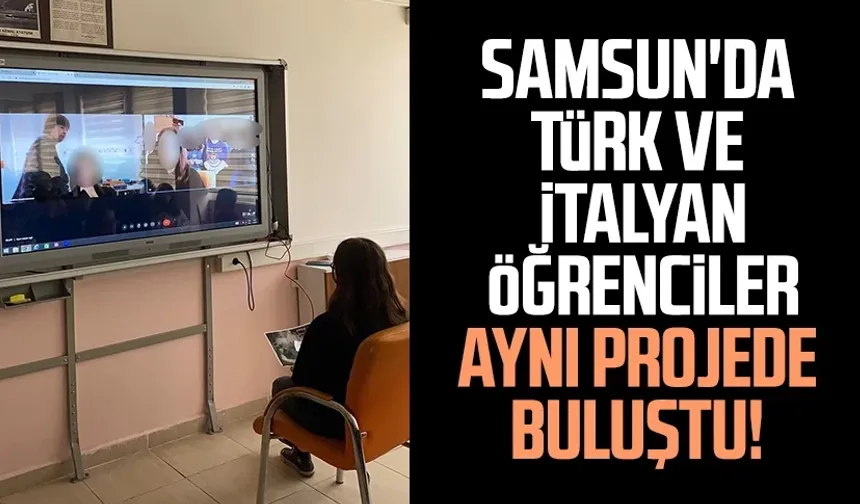 Samsun'da Türk ve İtalyan öğrenciler aynı projede buluştu!