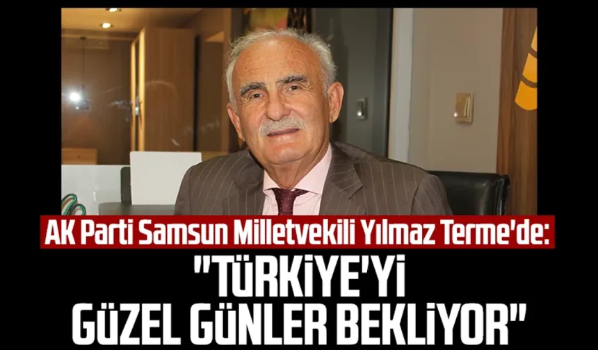 AK Parti Samsun Milletvekili Yusuf Ziya Yılmaz Terme'de: "Türkiye'yi güzel günler bekliyor"