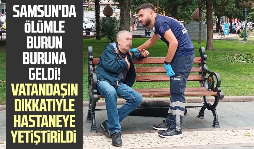Samsun'da ölümle burun buruna geldi! Vatandaşın dikkatiyle hastaneye yetiştirildi