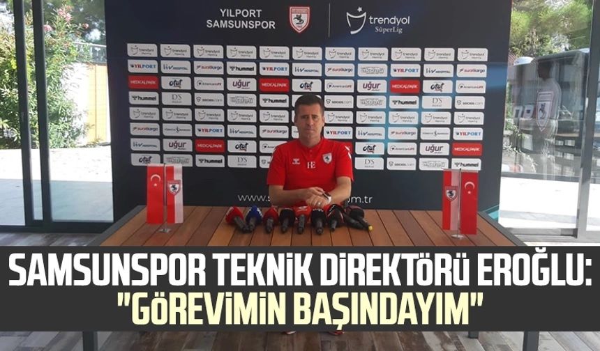 Samsunspor Teknik Direktörü Hüseyin Eroğlu: "Görevimin başındayım"