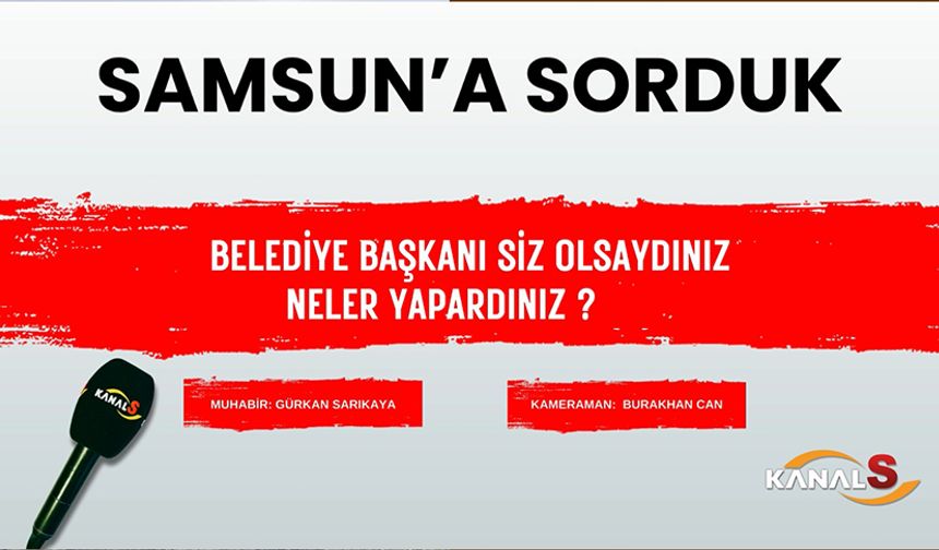 Kanal S ekipleri sordu! Belediye başkanı siz olsaydınız neler yapardınız?