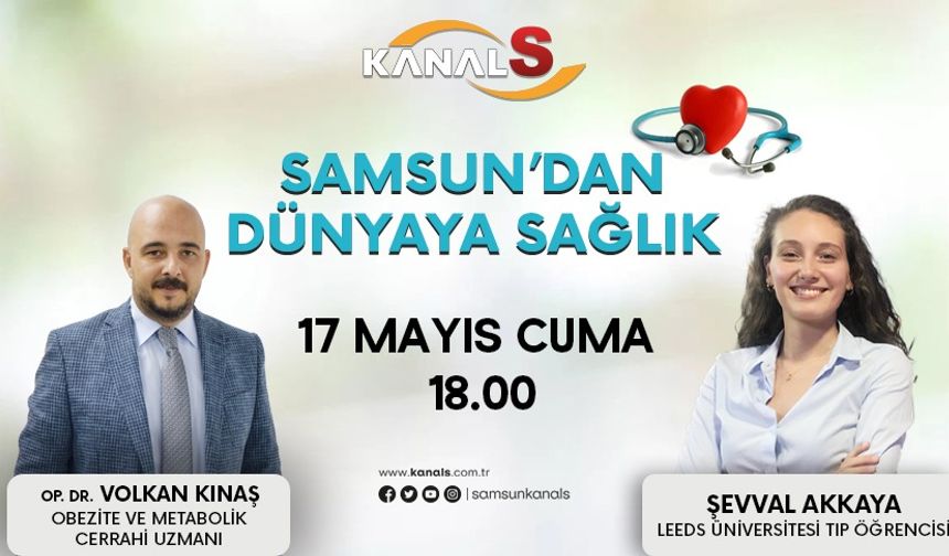 Samsun'dan Dünyaya Sağlık 17 Mayıs Cuma Kanal S ekranlarında