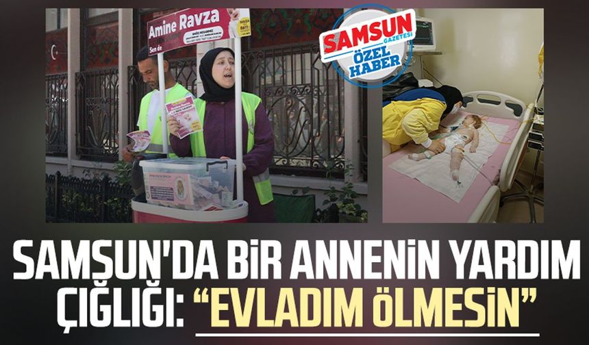 Samsun'da bir annenin yardım çığlığı: "Amine Ravza Sancak ölmesin"