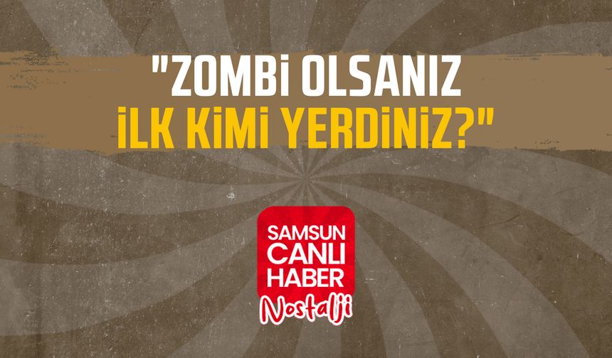 Samsun Canlı Haber arşiv! Samsunlulara sorduk: "Zombi olsanız ilk kimi yerdiniz?"