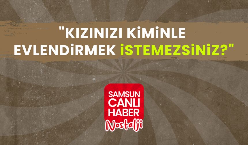 Samsun Canlı Haber arşiv! Samsunlulara sorduk: "Kızınızı kiminle evlendirmek istemezsiniz?"