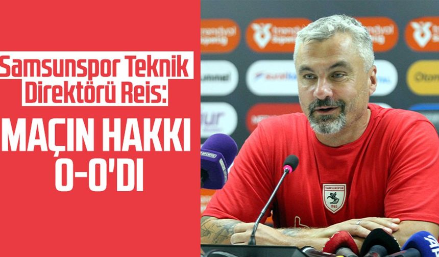 Samsunspor Teknik Direktörü Thomas Reis: Maçın hakkı 0-0'dı