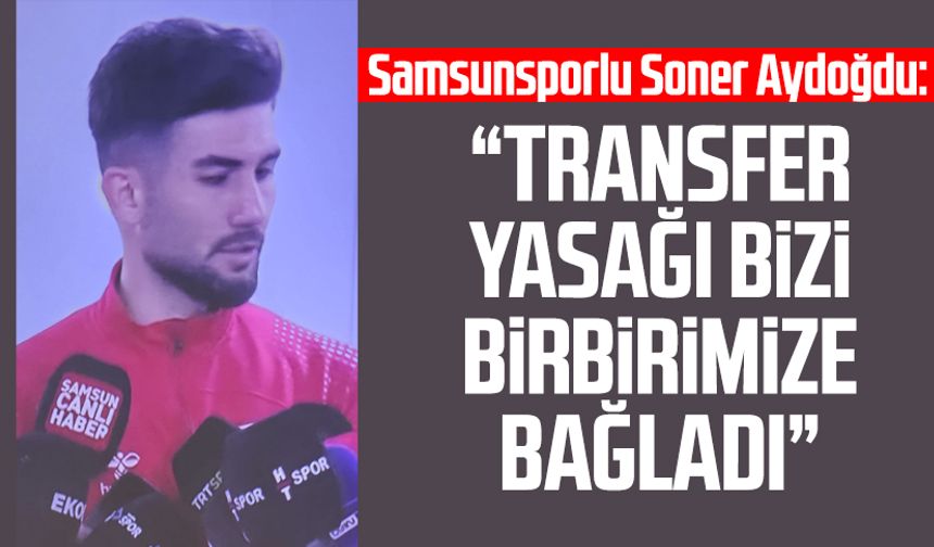 Samsunsporlu Soner Aydoğdu'dan Fenerbahçe maçı sonrası açıklamalar