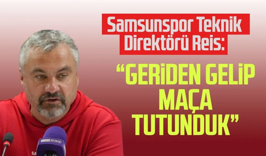 Samsunspor Teknik Direktörü Thomas Reis: “Geriden gelip maça tutunduk”