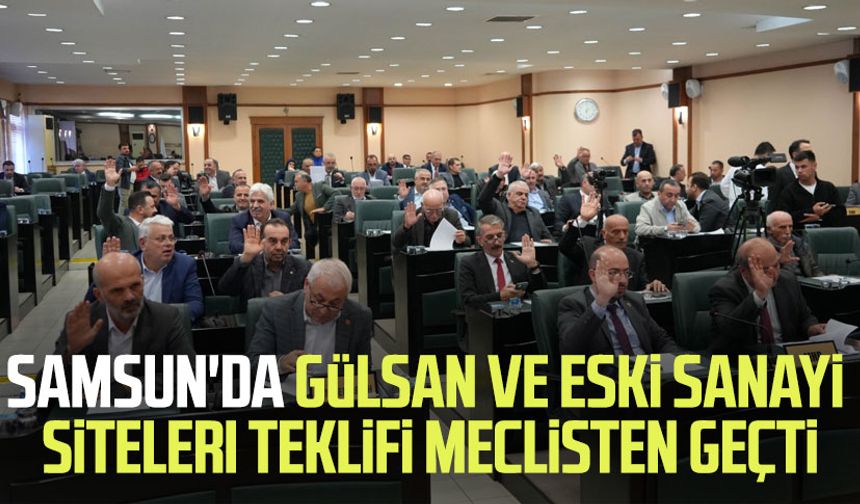 Samsun'da Gülsan ve Eski Sanayi Siteleri teklifi meclisten geçti