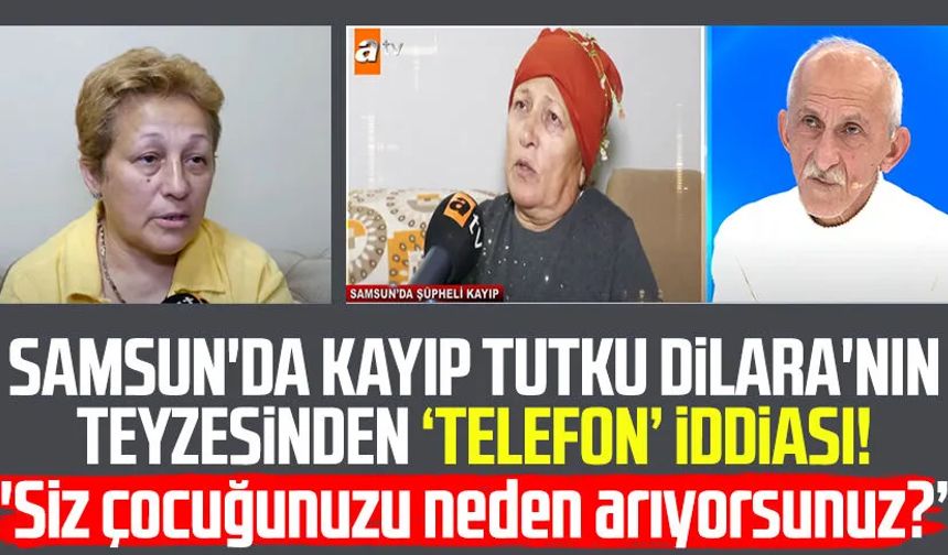 Samsun'da kayıp Tutku Dilara Kayıkçı'nın teyzesine gelen telefon iddiası!