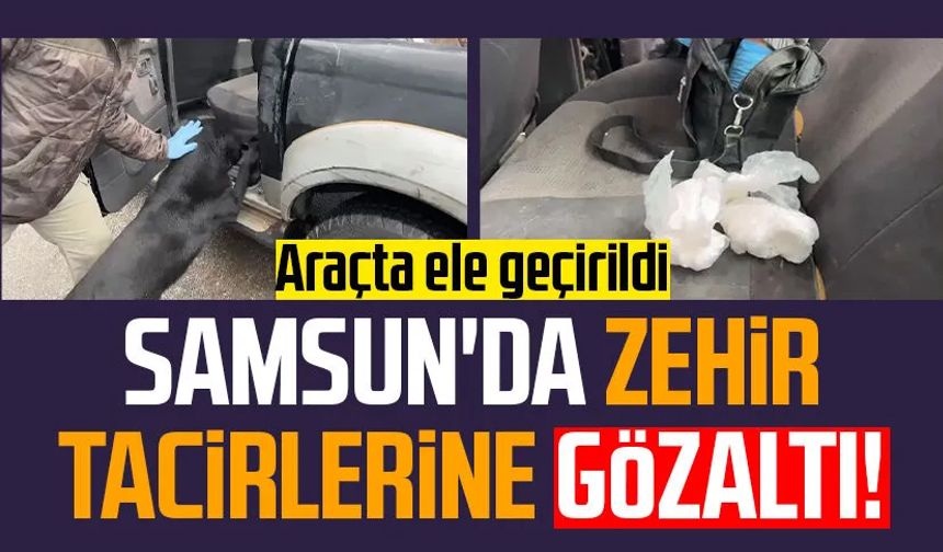 Samsun'da zehir tacirlerine gözaltı! Araçta ele geçirildi