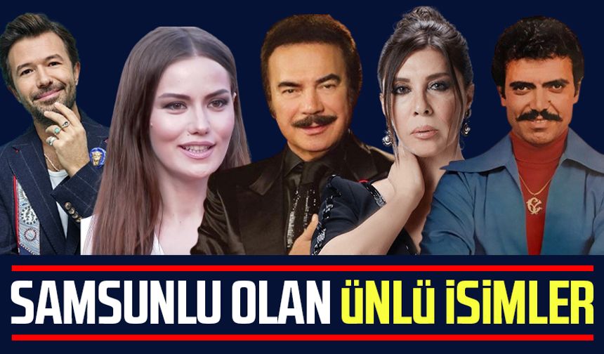 Samsunlu olan ünlü isimler