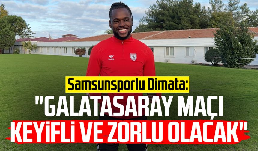 Samsunsporlu Dimata: "Galatasaray maçı keyifli ve zorlu olacak"