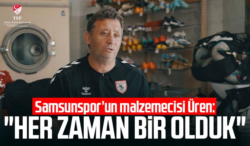 Samsunspor’un malzemecisi Orhan Üren: "Her zaman bir olduk"