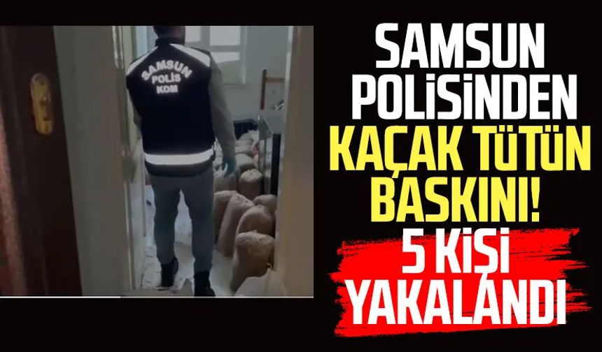 Samsun polisinden kaçak tütün baskını!