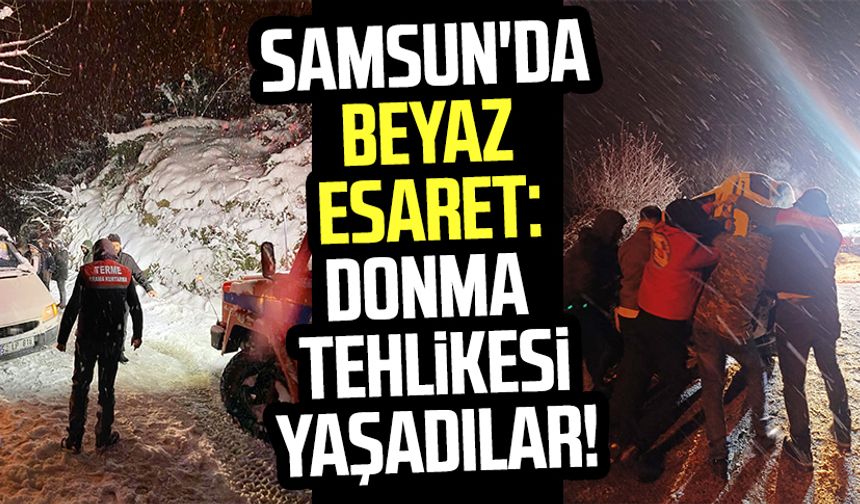 Samsun'da beyaz esaret: Donma tehlikesi yaşadılar!