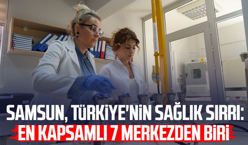 Samsun, Türkiye'nin sağlık sırrı: En kapsamlı 7 merkezden biri
