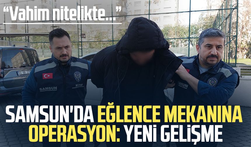Samsun'da eğlence mekanına operasyon: Yeni gelişme
