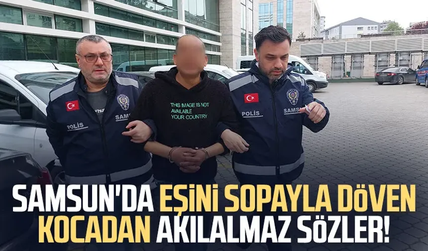 Samsun'da eşini sopayla döven kocadan akılalmaz sözler!
