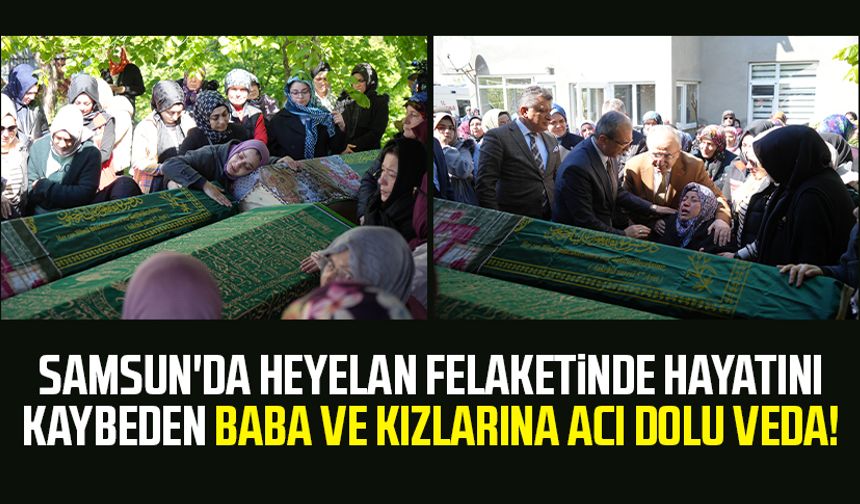 Samsun'da heyelan felaketinde hayatını kaybeden baba ve kızlarına acı dolu veda!