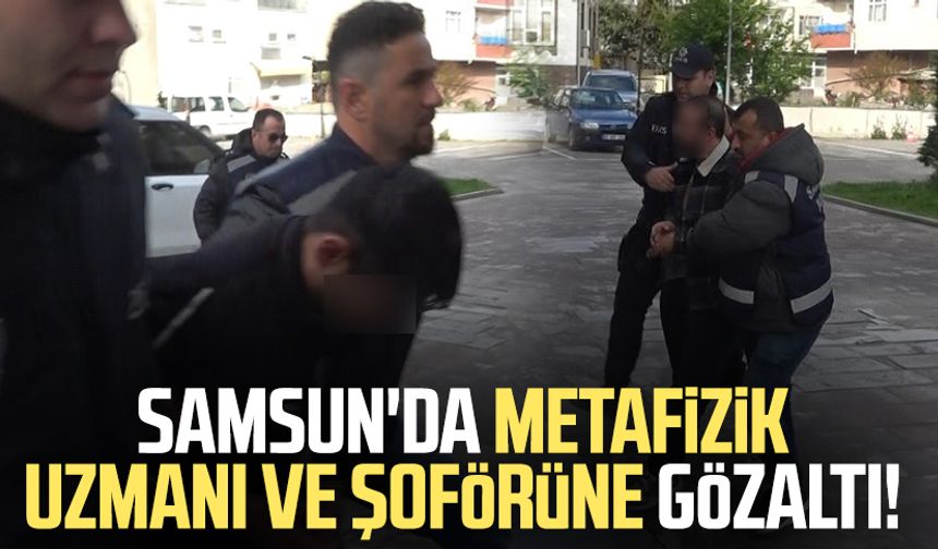 Samsun'da metafizik uzmanı ve şoförüne gözaltı!