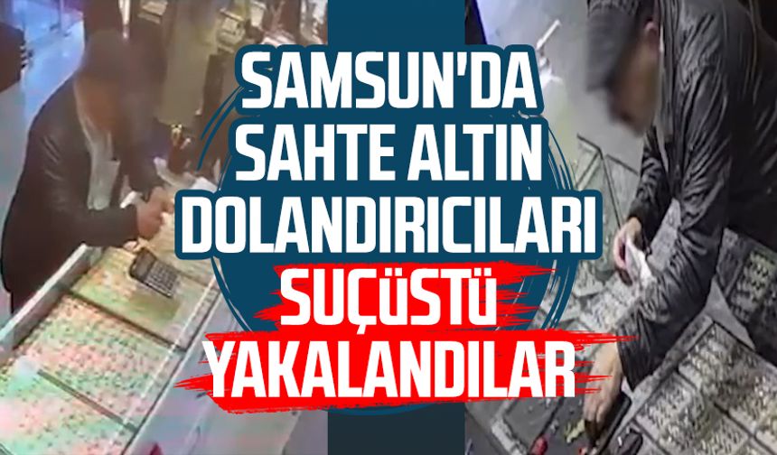Samsun'da sahte altın dolandırıcıları suçüstü yakalandılar!