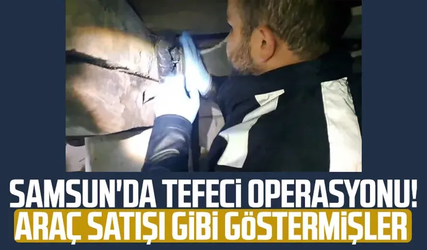 Samsun'da tefeci operasyonu! Araç satışı gibi göstermişler