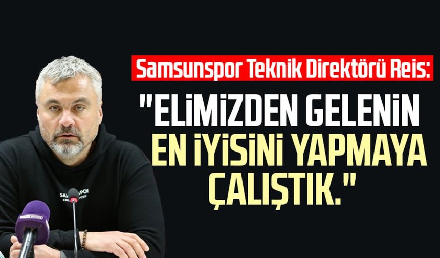 Samsunspor Teknik Direktörü Thomas Reis: "Elimizden gelenin en iyisini yapmaya çalıştık"