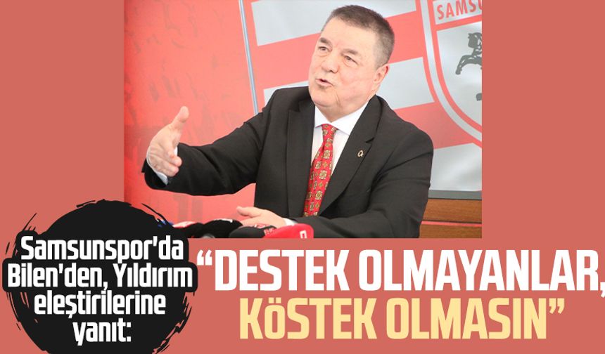 Samsunspor'da Veysel Bilen'den, Yüksel Yıldırım eleştirilerine yanıt: "Destek olmayanlar, köstek olmasın"