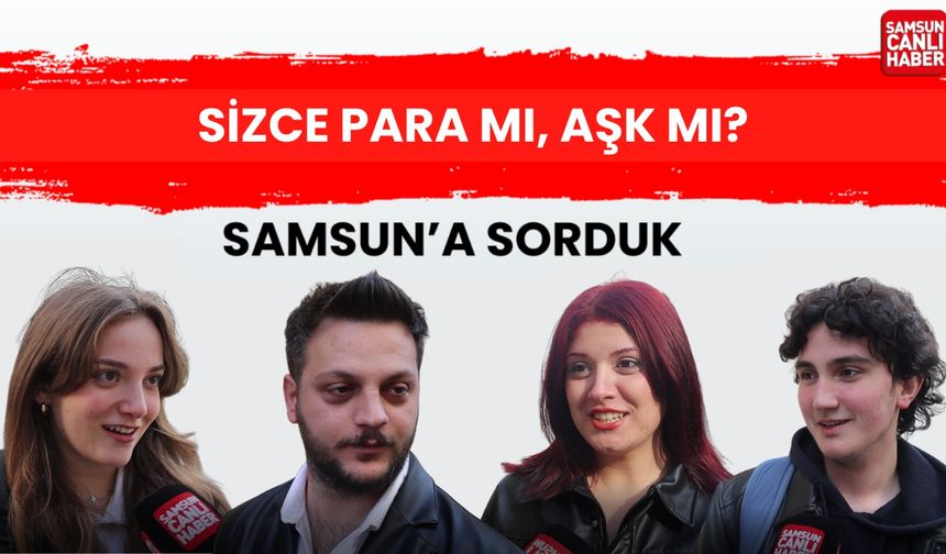 Samsun'a sorduk: Sizce para mı, aşk mı?