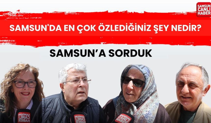 Samsunlular en çok neyi özlüyor?