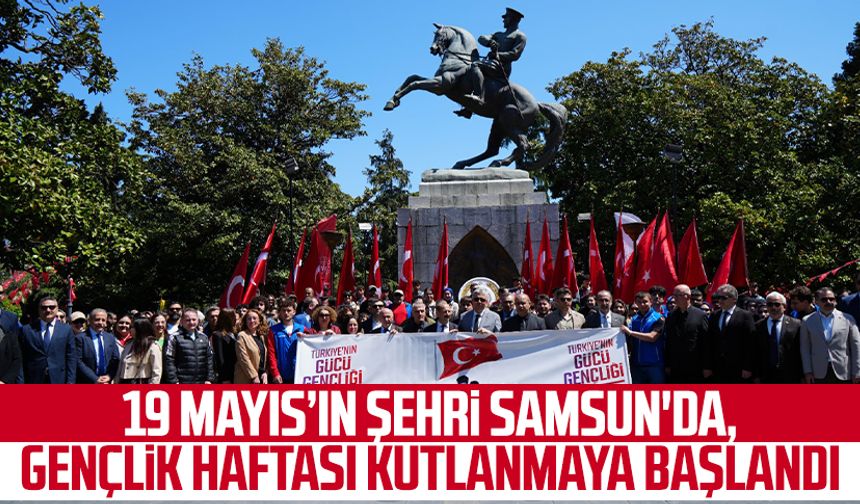 19 Mayıs’ın şehri Samsun'da, Gençlik Haftası kutlanmaya başlandı