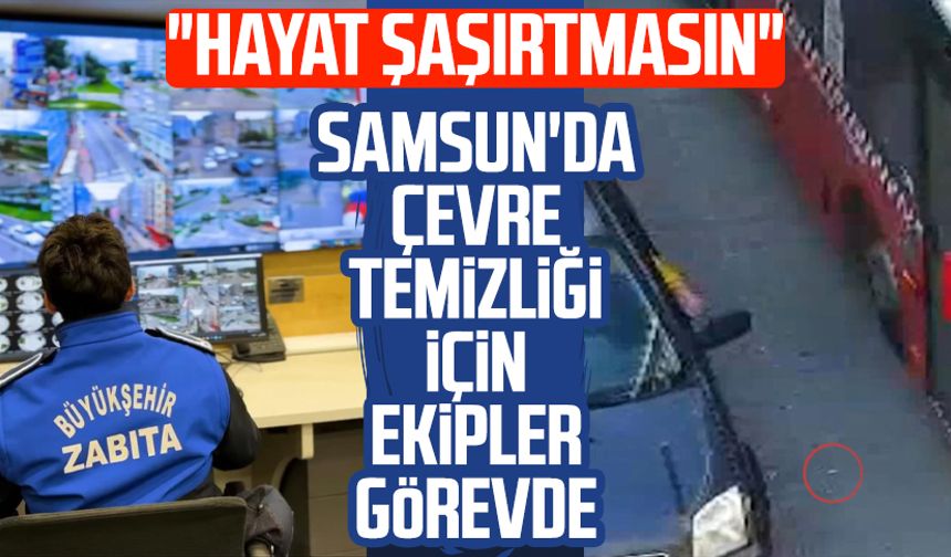 "Hayat şaşırtmasın": Samsun'da çevre temizliği için ekipler görevde