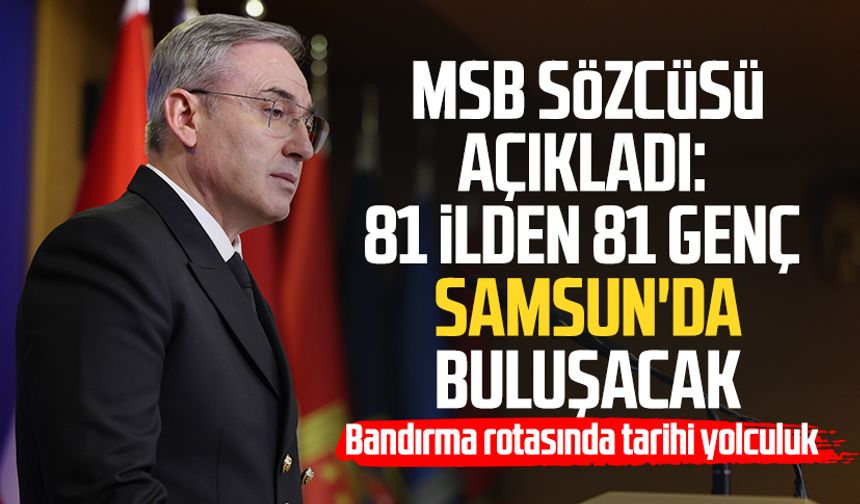 MSB sözcüsü açıkladı: 81 ilden 81 genç Samsun'da buluşacak