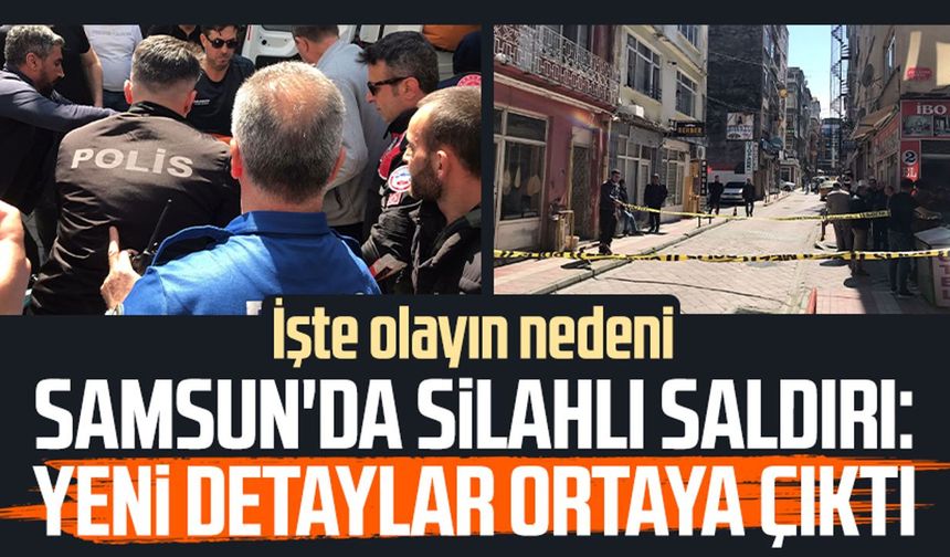 Samsun'da silahlı saldırı: Yeni detaylar ortaya çıktı