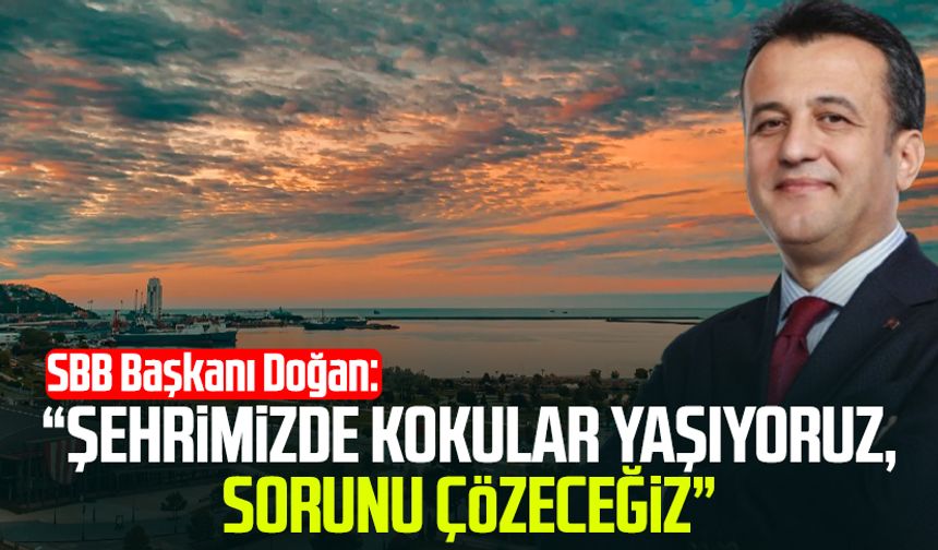 SBB Başkanı Halit Doğan: “Şehrimizde kokular yaşıyoruz, sorunu çözeceğiz”