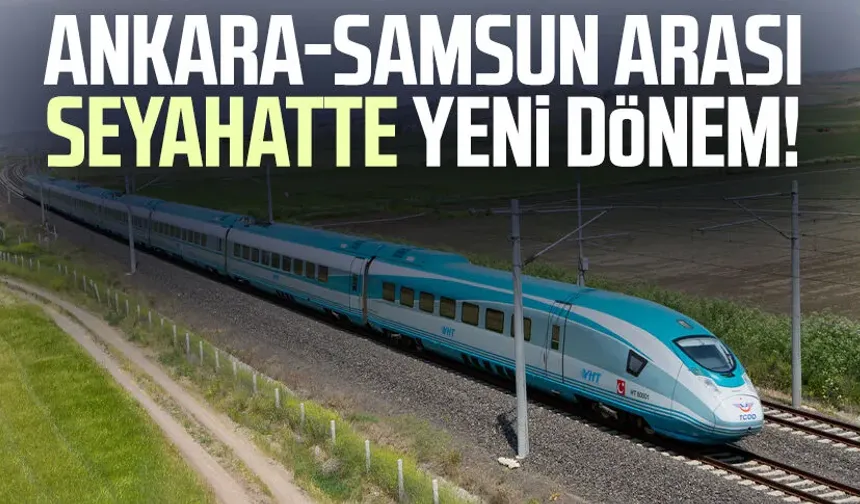 Ankara-Samsun arası seyahatte yeni dönem!