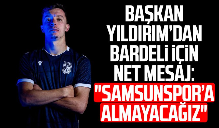 Başkan Yüksel Yıldırım’dan Enzo Bardeli için net mesaj: "Samsunspor’a almayacağız"