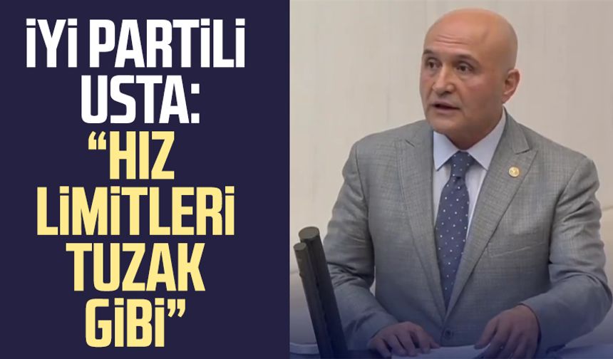 İYİ Partili Erhan Usta: "Hız limitleri tuzak gibi"