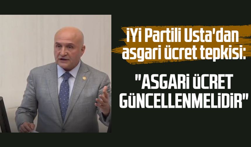 İYİ Partili Erhan Usta'dan asgari ücret tepkisi: "Asgari ücret güncellenmelidir"