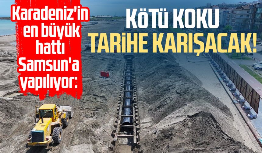 Karadeniz'in en büyük hattı Samsun'a yapılıyor: Kötü koku tarihe karışacak!