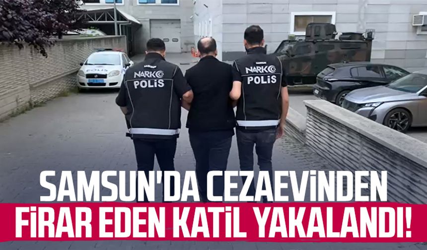 Samsun'da cezaevinden firar eden katil yakalandı!