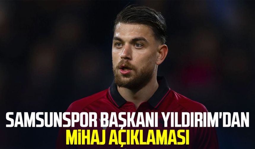 Samsunspor Başkanı Yüksel Yıldırım'dan Enea Mihaj açıklaması