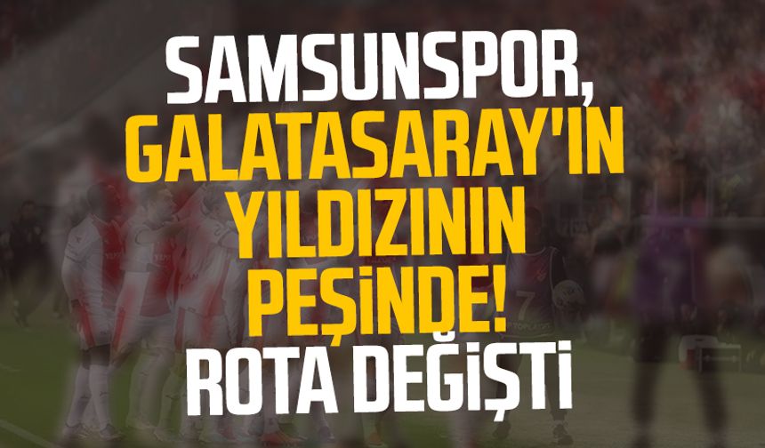 Samsunspor, Galatasaray'ın yıldızının peşinde! Rota değişti