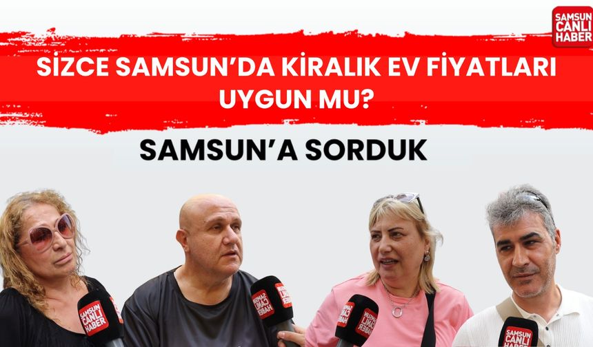 Sizce Samsun'da kiralık ev fiyatları uygun mu?