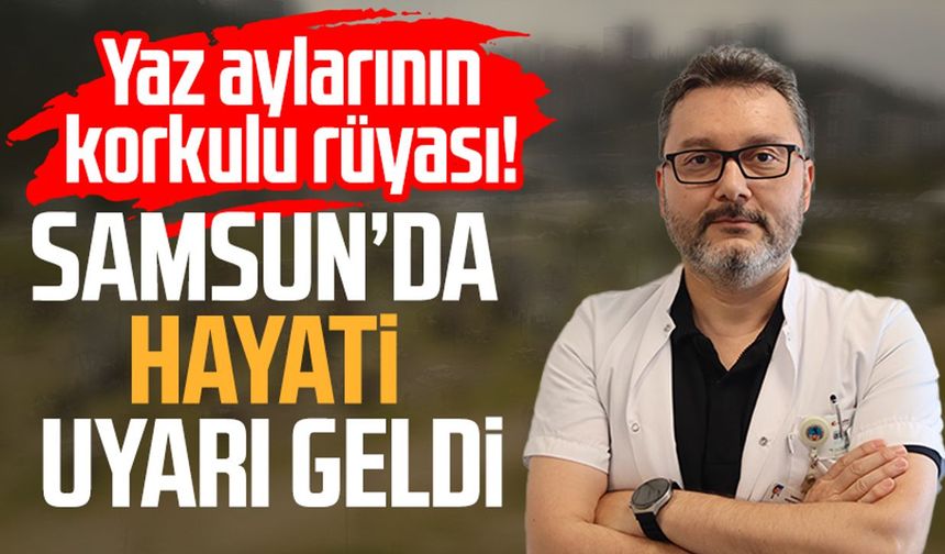 Kabus geri döndü, Samsun'da uzman isim uyardı!