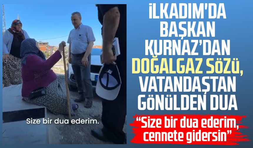 İlkadım'da Başkan İhsan Kurnaz’dan doğalgaz sözü, vatandaştan gönülden dua