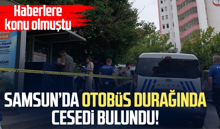 Samsun'da otobüs durağında Şeref Yeşilbaş'a ait ceset bulundu!