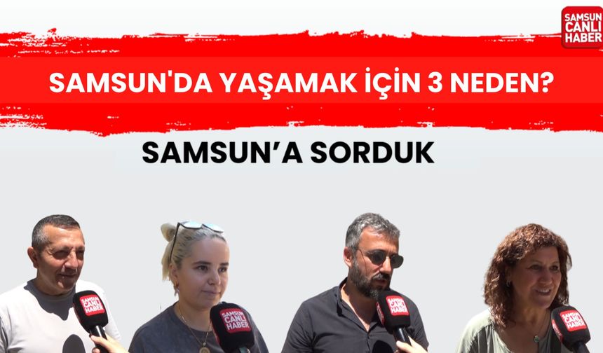 Samsun'a sorduk: Samsun'da yaşamak için 3 neden?