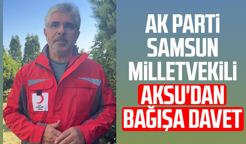 AK Parti Samsun Milletvekili Ersan Aksu'dan bağışa davet